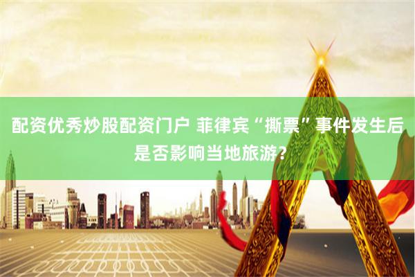 配资优秀炒股配资门户 菲律宾“撕票”事件发生后 是否影响当地旅游？